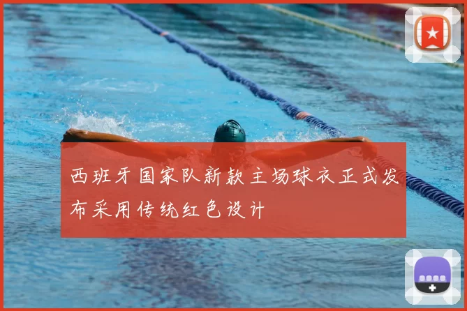 西班牙国家队新款主场球衣正式发布采用传统红色设计