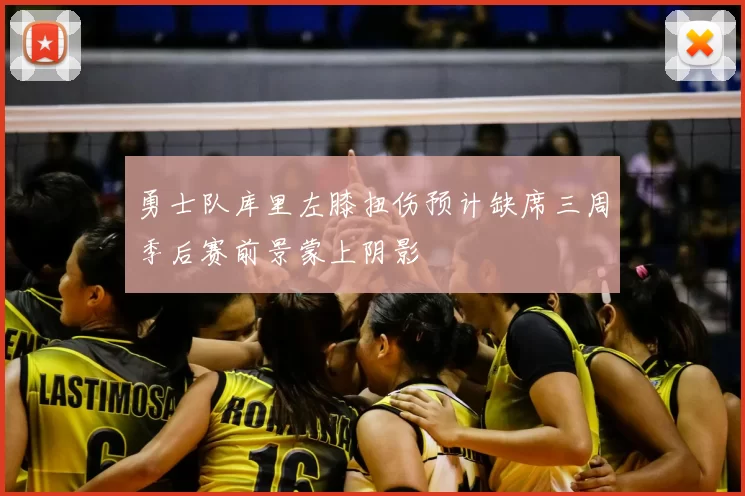 勇士队库里左膝扭伤预计缺席三周季后赛前景蒙上阴影