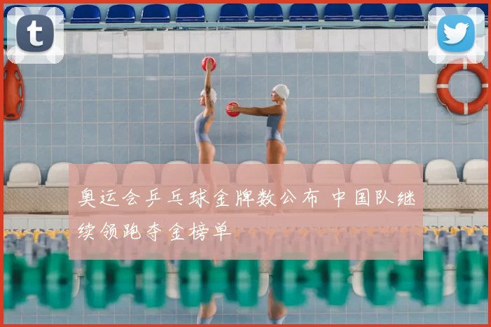 奥运会乒乓球金牌数公布 中国队继续领跑夺金榜单